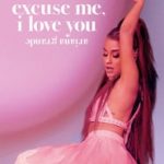 Ariana Grande: Excuse Me, I Love You
