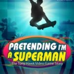 Pretending I’m a Superman: The Tony Hawk Video Game Story